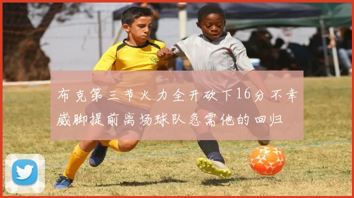 布克第三节火力全开砍下16分不幸崴脚提前离场球队急需他的回归