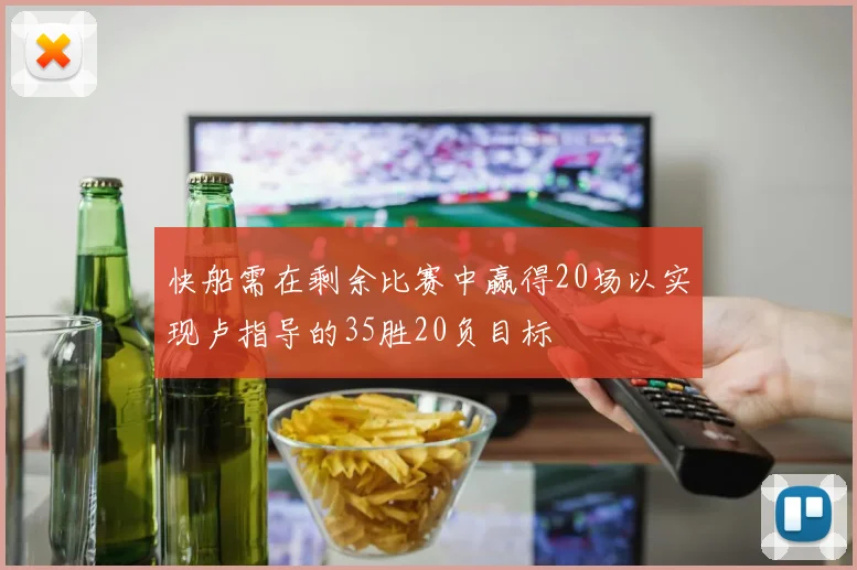 快船需在剩余比赛中赢得20场以实现卢指导的35胜20负目标