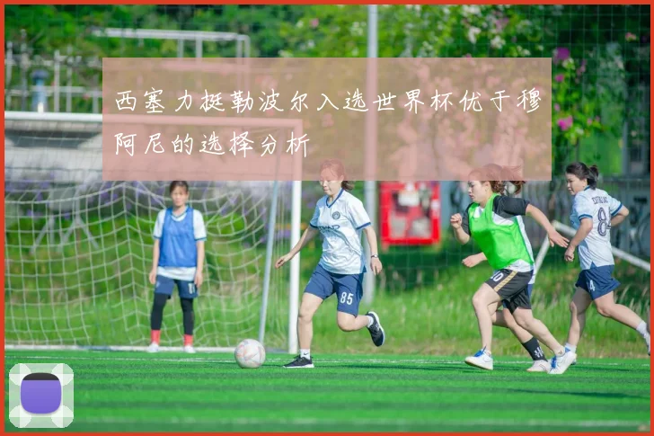 西塞力挺勒波尔入选世界杯优于穆阿尼的选择分析