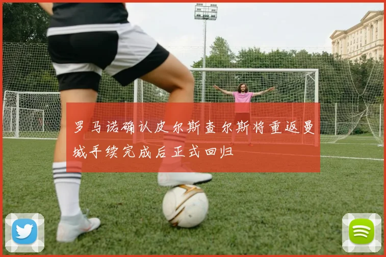 罗马诺确认皮尔斯查尔斯将重返曼城手续完成后正式回归